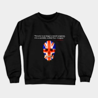 Poverty is no longer a hated symptom it is a carefully crafted Tory weapon Crewneck Sweatshirt